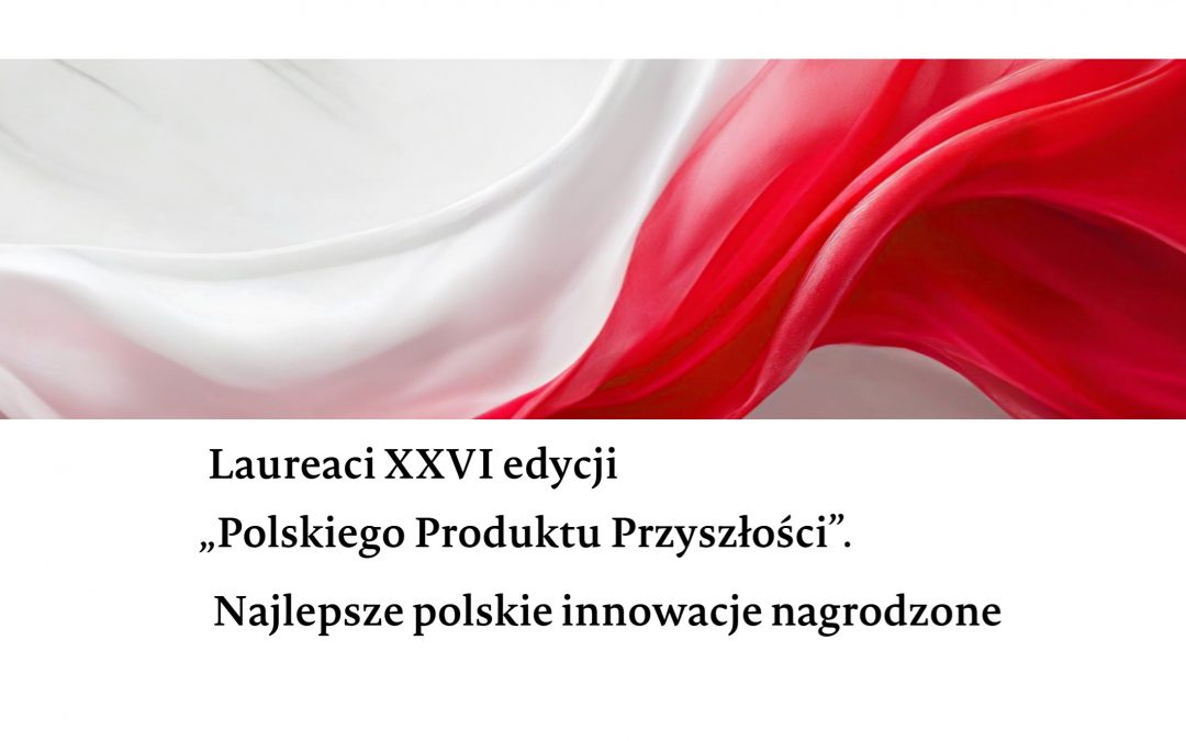 Laureaci XXVI edycji „Polskiego Produktu Przyszłości” – innowacyjność naszego laboratorium doceniona